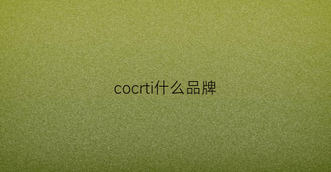 cocrti什么品牌(cocis是什么牌子)