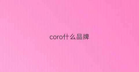 coro什么品牌(coro品牌)