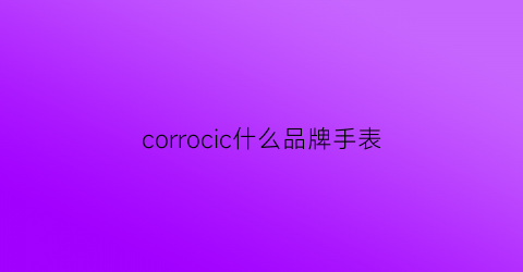 corrocic什么品牌手表