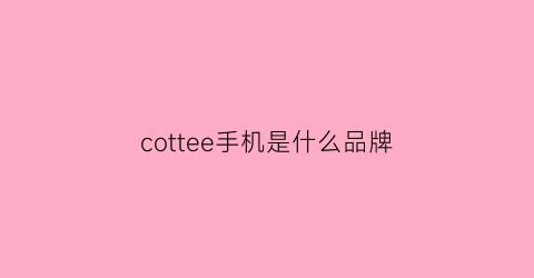 cottee手机是什么品牌