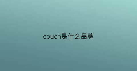 couch是什么品牌(coach是什么牌子)