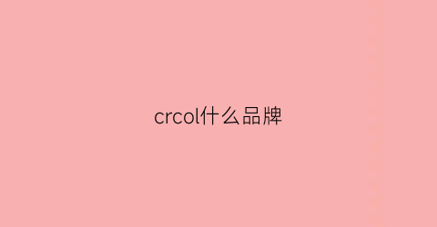 crcol什么品牌(crocs是什么牌子)