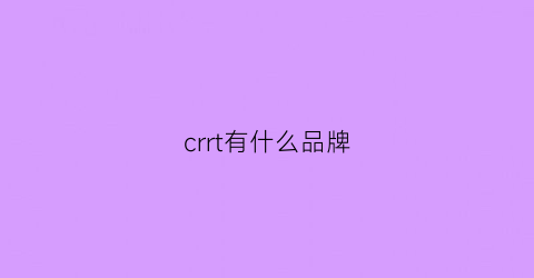 crrt有什么品牌(crrt品牌)