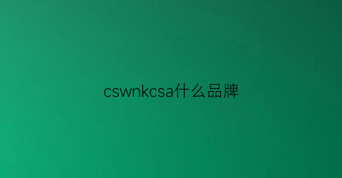 cswnkcsa什么品牌(csokasn是什么品牌)