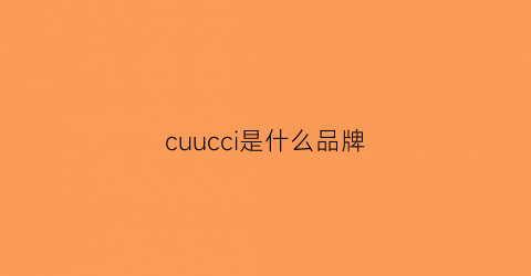 cuucci是什么品牌(gucci是什么牌子)