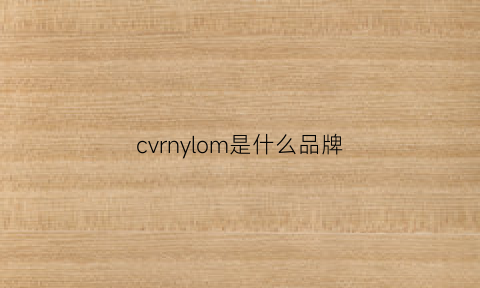 cvrnylom是什么品牌(cv是什么品牌缩写)