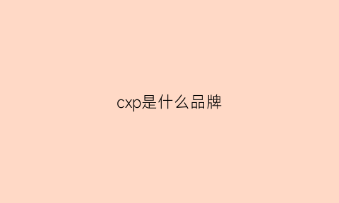 cxp是什么品牌(cx是什么牌子)