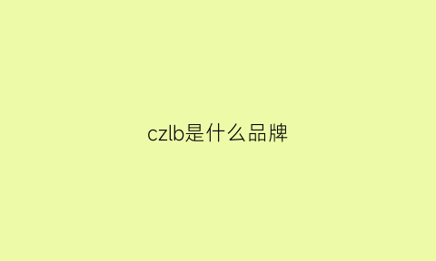 czlb是什么品牌(cz是什么品牌的缩写)