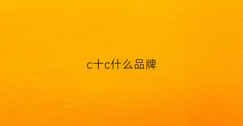 c十c什么品牌(cc品牌)