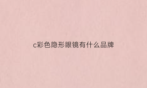 c彩色隐形眼镜有什么品牌