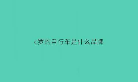 c罗的自行车是什么品牌(c罗开的是什么车)