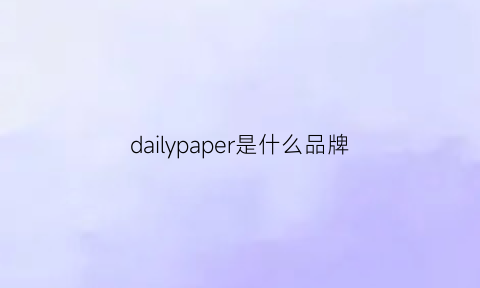 dailypaper是什么品牌(dailypaper官网)