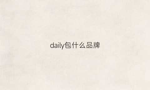 daily包什么品牌(dailylook是什么牌子)