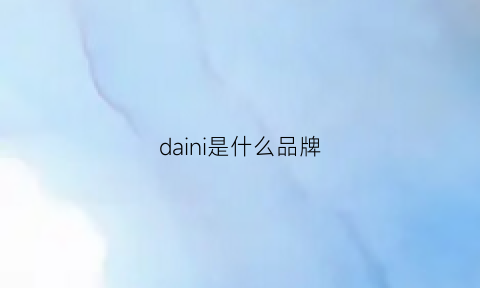 daini是什么品牌(daimi是什么品牌)