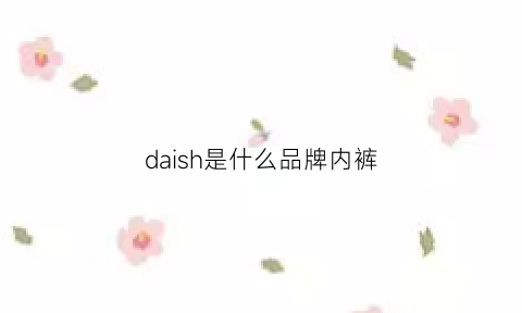 daish是什么品牌内裤(内裤的奢侈品牌)