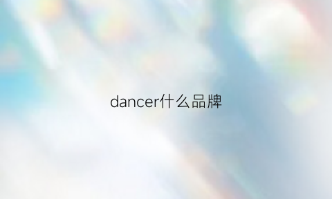 dancer什么品牌(dance什么牌子)