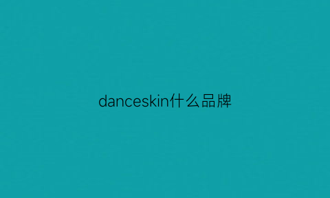 danceskin什么品牌(dance是什么品牌)