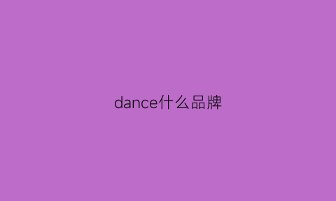 dance什么品牌(dancer是什么牌子)