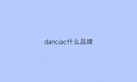 danciac什么品牌(danahan什么品牌)