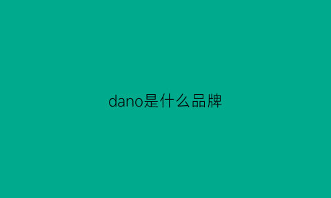 dano是什么品牌(dan是什么牌子缩写)