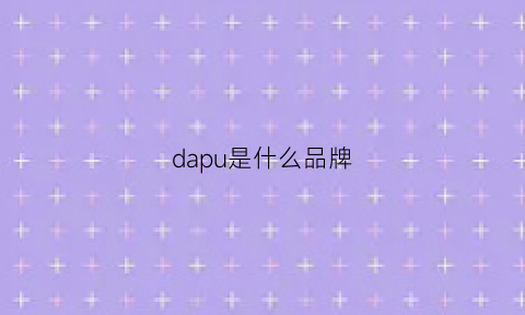 dapu是什么品牌(大朴是什么品牌的家纺)