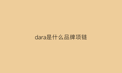 dara是什么品牌项链(dallas是什么牌子)