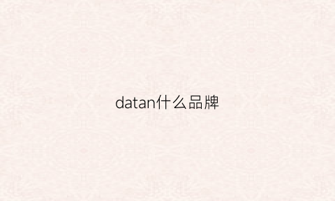 datan什么品牌(dad是什么品牌)