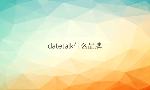 datetalk什么品牌(datetalk)