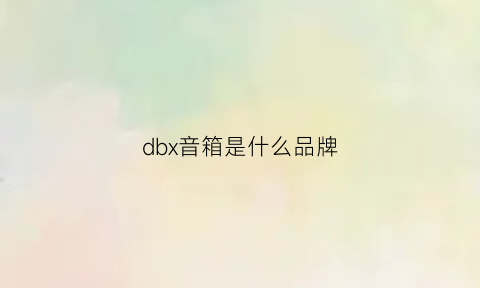 dbx音箱是什么品牌(dbx音响官网)