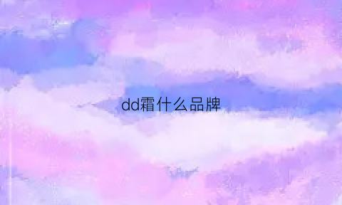 dd霜什么品牌(dd霜是防晒霜吗)