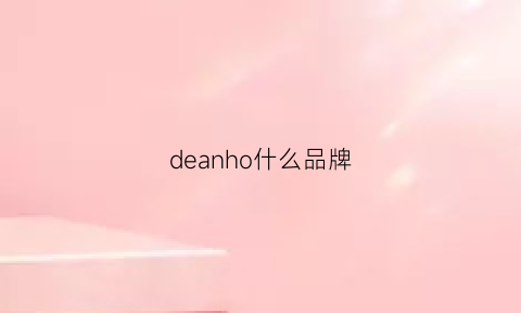 deanho什么品牌(deanaheidy是什么牌子)