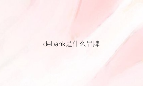 debank是什么品牌(denki是什么牌子)