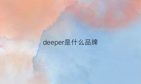 deeper是什么品牌(deep是什么牌子)