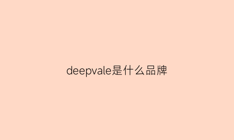 deepvale是什么品牌(deep是啥牌子)