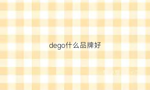 dego什么品牌好(deigual什么牌子)