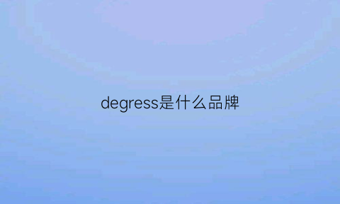 degress是什么品牌(progress是什么牌子)