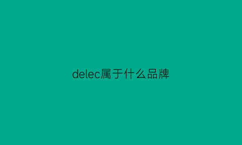 delec属于什么品牌(delde是什么牌子)