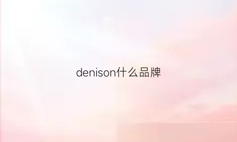 denison什么品牌(denssyne是什品牌)