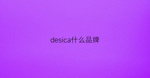 desica什么品牌(deicae是什么档次)