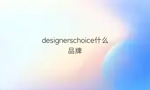 designerschoice什么品牌(design是什么牌子的)