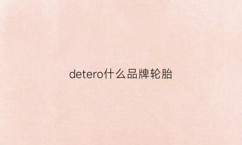 detero什么品牌轮胎(deestone轮胎)