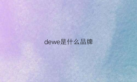 dewe是什么品牌(dewe是什么品牌的车)