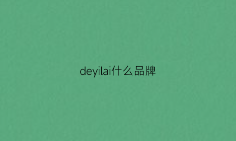 deyilai什么品牌(de什么牌子)