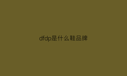 dfdp是什么鞋品牌(df鞋是什么牌子)