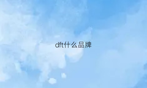 dft什么品牌(dfo是什么品牌)