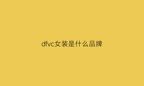 dfvc女装是什么品牌(dfvc女装质量好吗)