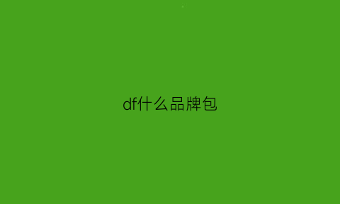 df什么品牌包(df是什么牌子的包包)