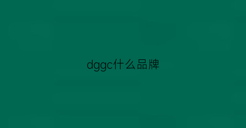 dggc什么品牌(dhg是什么品牌)