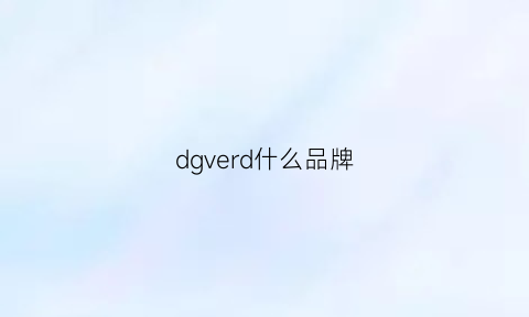 dgverd什么品牌(dgverd是什么牌子)