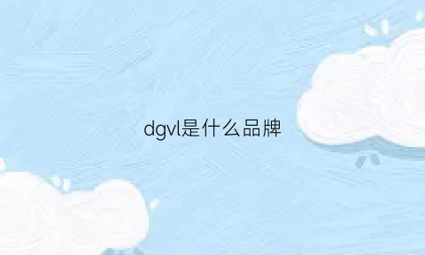 dgvl是什么品牌(dg是什么品牌)